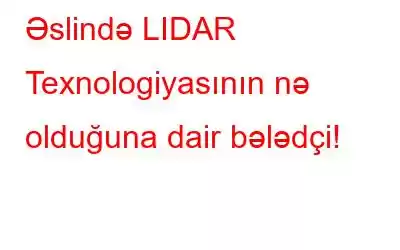 Əslində LIDAR Texnologiyasının nə olduğuna dair bələdçi!