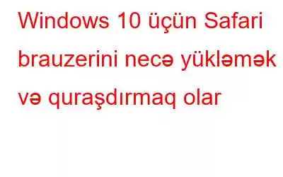 Windows 10 üçün Safari brauzerini necə yükləmək və quraşdırmaq olar