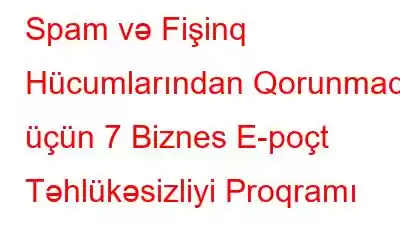 Spam və Fişinq Hücumlarından Qorunmaq üçün 7 Biznes E-poçt Təhlükəsizliyi Proqramı