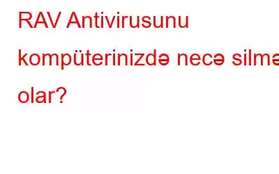 RAV Antivirusunu kompüterinizdə necə silmək olar?