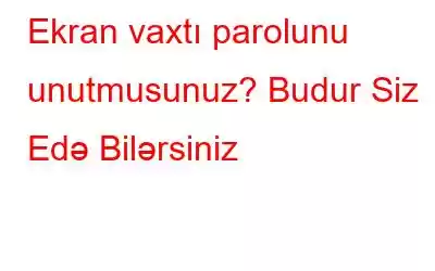 Ekran vaxtı parolunu unutmusunuz? Budur Siz Edə Bilərsiniz