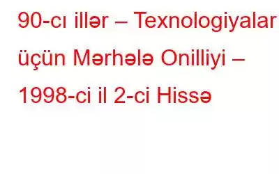 90-cı illər – Texnologiyalar üçün Mərhələ Onilliyi – 1998-ci il 2-ci Hissə