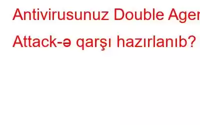 Antivirusunuz Double Agent Attack-ə qarşı hazırlanıb?