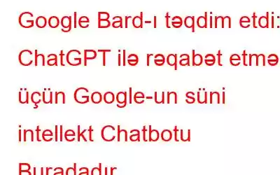 Google Bard-ı təqdim etdi: ChatGPT ilə rəqabət etmək üçün Google-un süni intellekt Chatbotu Buradadır