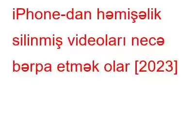 iPhone-dan həmişəlik silinmiş videoları necə bərpa etmək olar [2023]