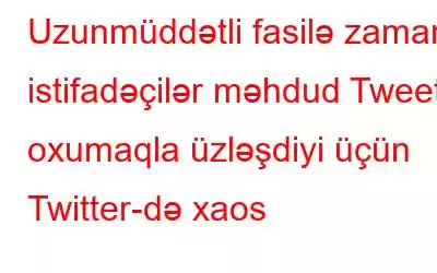 Uzunmüddətli fasilə zamanı istifadəçilər məhdud Tweet oxumaqla üzləşdiyi üçün Twitter-də xaos