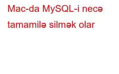 Mac-da MySQL-i necə tamamilə silmək olar