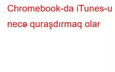 Chromebook-da iTunes-u necə quraşdırmaq olar