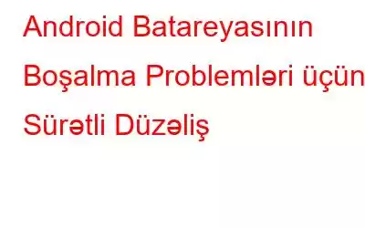 Android Batareyasının Boşalma Problemləri üçün Sürətli Düzəliş