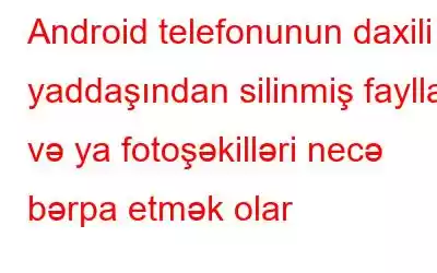 Android telefonunun daxili yaddaşından silinmiş faylları və ya fotoşəkilləri necə bərpa etmək olar