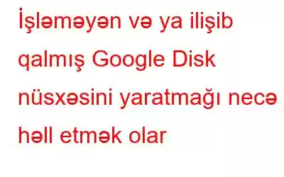 İşləməyən və ya ilişib qalmış Google Disk nüsxəsini yaratmağı necə həll etmək olar