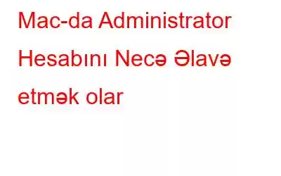 Mac-da Administrator Hesabını Necə Əlavə etmək olar