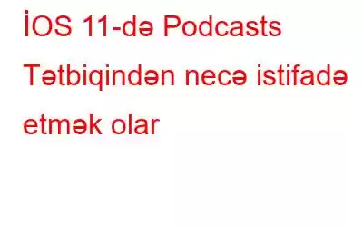 İOS 11-də Podcasts Tətbiqindən necə istifadə etmək olar