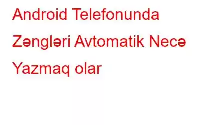 Android Telefonunda Zəngləri Avtomatik Necə Yazmaq olar