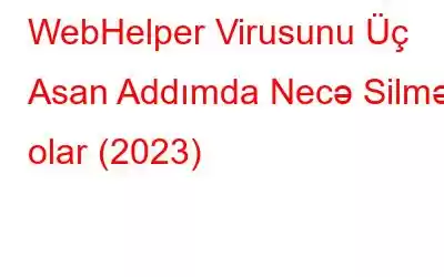 WebHelper Virusunu Üç Asan Addımda Necə Silmək olar (2023)