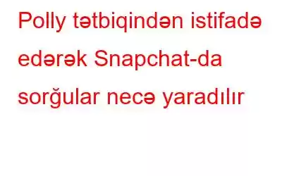 Polly tətbiqindən istifadə edərək Snapchat-da sorğular necə yaradılır