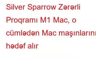 Silver Sparrow Zərərli Proqramı M1 Mac, o cümlədən Mac maşınlarını hədəf alır