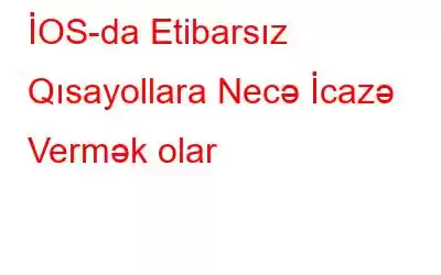 İOS-da Etibarsız Qısayollara Necə İcazə Vermək olar