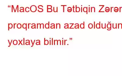 “MacOS Bu Tətbiqin Zərərli proqramdan azad olduğunu yoxlaya bilmir.”