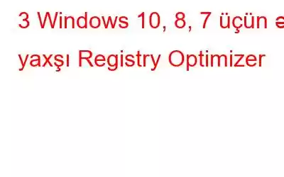 3 Windows 10, 8, 7 üçün ən yaxşı Registry Optimizer