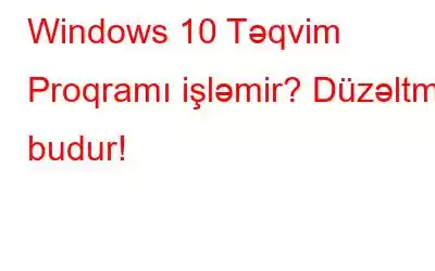 Windows 10 Təqvim Proqramı işləmir? Düzəltmə budur!