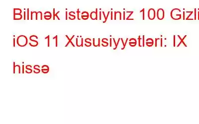 Bilmək istədiyiniz 100 Gizli iOS 11 Xüsusiyyətləri: IX hissə