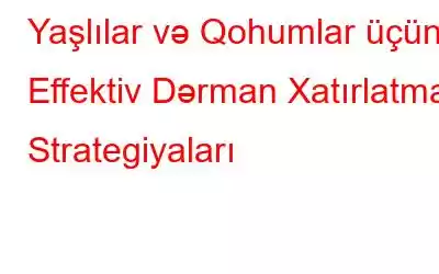 Yaşlılar və Qohumlar üçün Effektiv Dərman Xatırlatma Strategiyaları