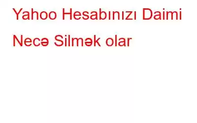 Yahoo Hesabınızı Daimi Necə Silmək olar