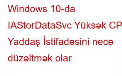 Windows 10-da IAStorDataSvc Yüksək CPU Yaddaş İstifadəsini necə düzəltmək olar