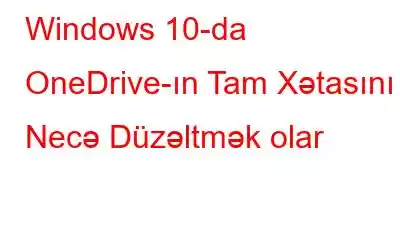 Windows 10-da OneDrive-ın Tam Xətasını Necə Düzəltmək olar