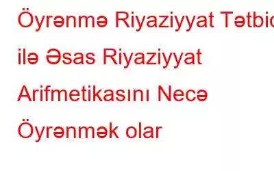 Öyrənmə Riyaziyyat Tətbiqi ilə Əsas Riyaziyyat Arifmetikasını Necə Öyrənmək olar