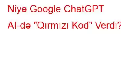 Niyə Google ChatGPT AI-də 