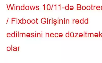 Windows 10/11-də Bootrec / Fixboot Girişinin rədd edilməsini necə düzəltmək olar