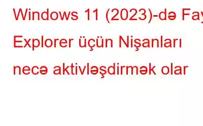 Windows 11 (2023)-də Fayl Explorer üçün Nişanları necə aktivləşdirmək olar