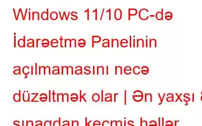 Windows 11/10 PC-də İdarəetmə Panelinin açılmamasını necə düzəltmək olar | Ən yaxşı 8 sınaqdan keçmiş həllər