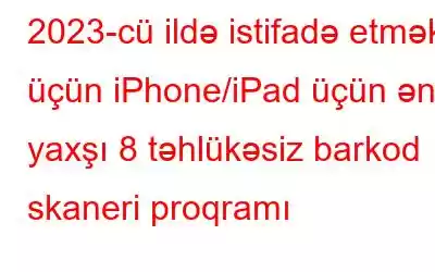 2023-cü ildə istifadə etmək üçün iPhone/iPad üçün ən yaxşı 8 təhlükəsiz barkod skaneri proqramı