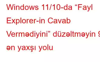 Windows 11/10-da “Fayl Explorer-in Cavab Vermədiyini” düzəltməyin 9 ən yaxşı yolu