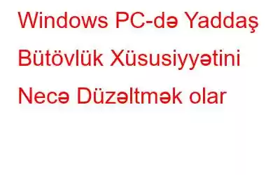 Windows PC-də Yaddaş Bütövlük Xüsusiyyətini Necə Düzəltmək olar