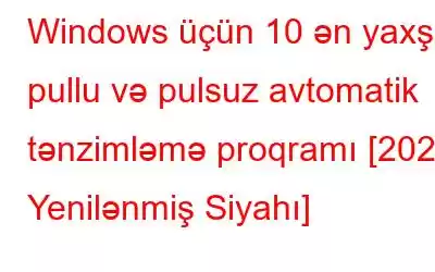 Windows üçün 10 ən yaxşı pullu və pulsuz avtomatik tənzimləmə proqramı [2023 Yenilənmiş Siyahı]