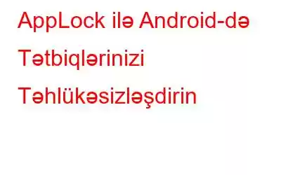 AppLock ilə Android-də Tətbiqlərinizi Təhlükəsizləşdirin