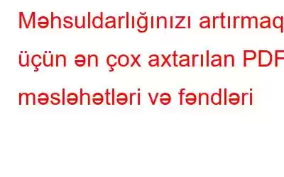 Məhsuldarlığınızı artırmaq üçün ən çox axtarılan PDF məsləhətləri və fəndləri