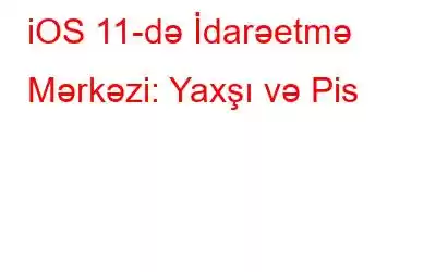 iOS 11-də İdarəetmə Mərkəzi: Yaxşı və Pis