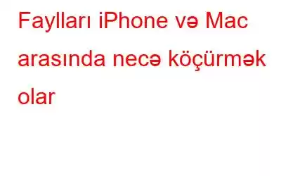 Faylları iPhone və Mac arasında necə köçürmək olar