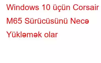 Windows 10 üçün Corsair M65 Sürücüsünü Necə Yükləmək olar