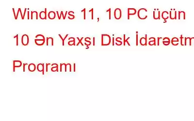 Windows 11, 10 PC üçün 10 Ən Yaxşı Disk İdarəetmə Proqramı