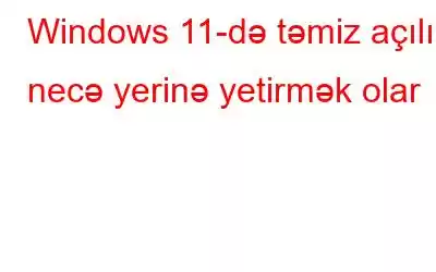 Windows 11-də təmiz açılışı necə yerinə yetirmək olar