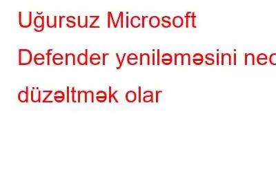 Uğursuz Microsoft Defender yeniləməsini necə düzəltmək olar