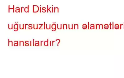 Hard Diskin uğursuzluğunun əlamətləri hansılardır?