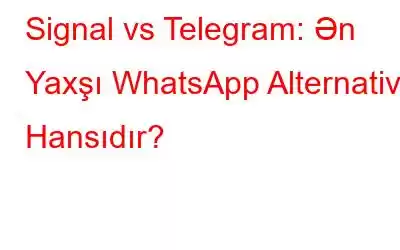 Signal vs Telegram: Ən Yaxşı WhatsApp Alternativi Hansıdır?