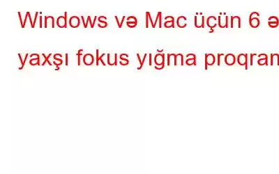 Windows və Mac üçün 6 ən yaxşı fokus yığma proqramı